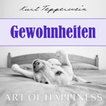 Art of Happiness: Gewohnheiten audiobook, Kurt Tepperwein