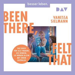 Been there, felt that. Das Buch für alle Frauen, die denken, sie wären allein mit ihren Gefühlen (Ungekürzt), Vanessa Sielmann