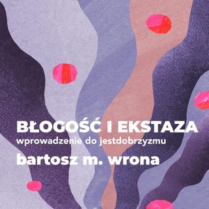 Błogość i ekstaza, Bartosz M. Wrona