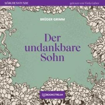 Der undankbare Sohn - Märchenstunde, Folge 89 (Ungekürzt) audiobook, Brüder Grimm