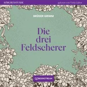 Die drei Feldscherer - Märchenstunde, Folge 110 (Ungekürzt), Brüder Grimm
