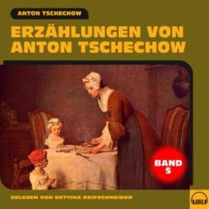Erzählungen von Anton Tschechow - Band 5, Anton Tschechow