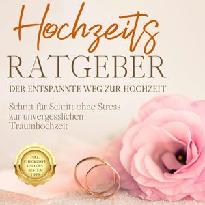 Hochzeits Ratgeber - Der entspannte Weg zur Hochzeit: Schritt für Schritt ohne Stress zur unvergesslichen Traumhochzeit - inkl., Mirella Lameyer