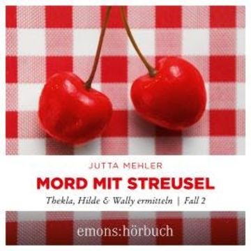 Mord mit Streusel - Thekla, Hilde, Wally ermitteln, Fall 2 (Ungekürzt) audiobook, Jutta Mehler