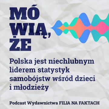Mówią, że… Polska jest niechlubnym liderem statystyk samobójstw wśród dzieci i młodzieży. Dlaczego polskie dzieci nie chcą żyć? audiobook, Wydawnictwo Filia na Faktach