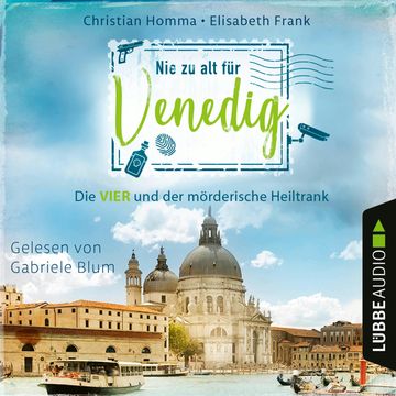 Nie zu alt für Venedig - Die VIER - Die VIER und der mörderische Heiltrank, Teil 2 (Ungekürzt) audiobook, Christian Homma, Elisabeth Frank