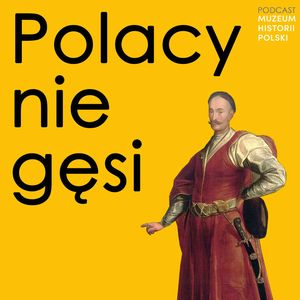 „Polacy nie gęsi…”, czyli Sarmaci wobec cudzoziemszczyzny, Muzeum Historii Polski