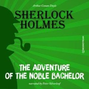 The Adventure of the Noble Bachelor (Unabridged), Sir Arthur Conan Doyle