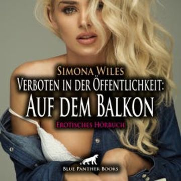 Verboten in der Öffentlichkeit: Auf dem Balkon / Erotik Audio Story / Erotisches Hörbuch audiobook, Simona Wiles