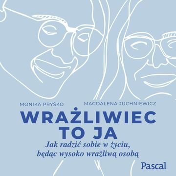 Wrażliwiec to ja. Jak radzić sobie w życiu, będąc wysoko wrażliwą osobą audiobook, Magdalena Juchniewicz, Monika Pryśko