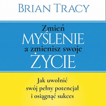 Zmień myślenie a zmienisz swoje życie audiobook, Brian Tracy