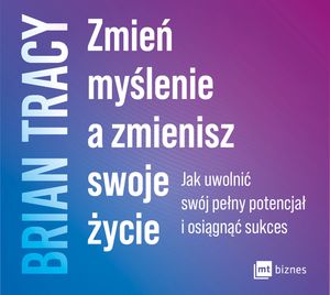 Zmień myślenie a zmienisz swoje życie, Brian Tracy
