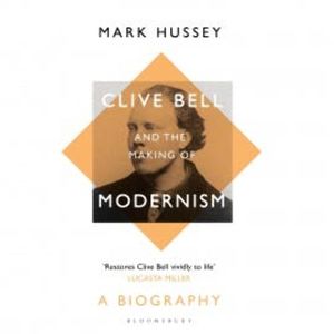 Clive Bell and the Making of Modernism, Mark Hussey