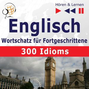 Englisch Wortschatz für Fortgeschrittene – Hören & Lernen: English Vocabulary Master – 300 Idioms (auf Niveau B2-C1), Dominika Tkaczyk, Dorota Guzik