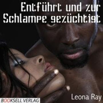 Entführt und zur Schlampe gezüchtigt (ungekürzt) audiobook, Leona Ray