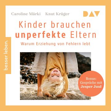 Kinder brauchen unperfekte Eltern. Warum Erziehung von Fehlern lebt. Bonus: Gespräche mit Jesper Juul (Ungekürzt) audiobook, Caroline Märki, Knut Krüger