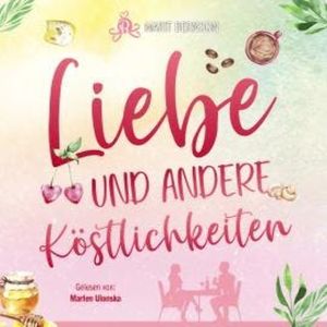 Liebe und andere Köstlichkeiten (ungekürzt), Marit Bernson