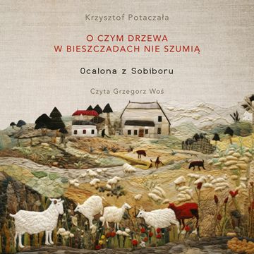 O czym drzewa w Bieszczadach nie szumią. Ocalona z Sobiboru audiobook, Krzysztof Potaczała