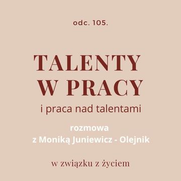 Odc. 105. Talenty w pracy. Rozmowa z Moniką Juniewicz-Olejnik audiobook, Agnieszka Piekarska