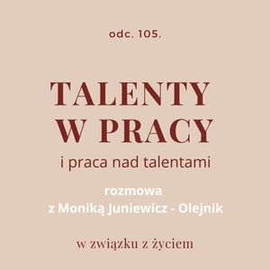 Odc. 105. Talenty w pracy. Rozmowa z Moniką Juniewicz-Olejnik, Agnieszka Piekarska