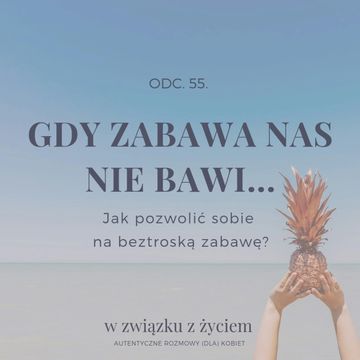 Odc. 55. Gdy ZABAWA Nas Nie Bawi... Jak Pozwolić Sobie Na Beztroską Zabawę audiobook, Agnieszka Piekarska
