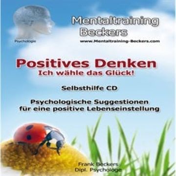 Positives Denken - Ich wähle das Glück! audiobook, Frank Beckers