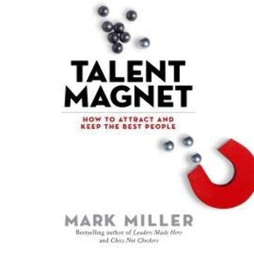 Talent Magnet - How to Attract and Keep the Best People (Unabridged) audiobook, Mark Miller