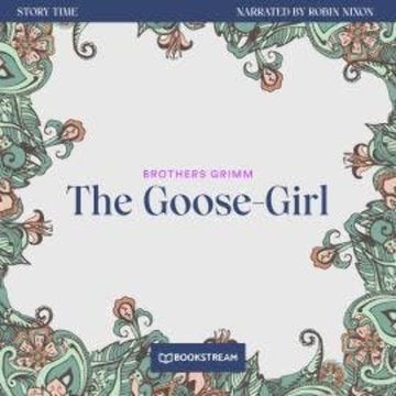 The Goose-Girl - Story Time, Episode 36 (Unabridged) audiobook, Brothers Grimm