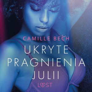 Ukryte pragnienia Julii. Opowiadanie erotyczne, Camille Bech