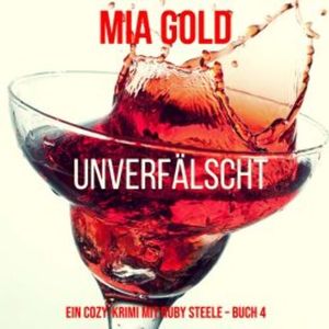 Unverfälscht (Ein Cozy-Krimi mit Ruby Steele – Buch 4), Mia Gold