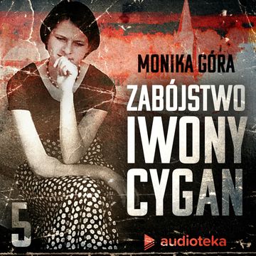 Zabójstwo Iwony Cygan. Odcinek 5 audiobook, Monika Góra