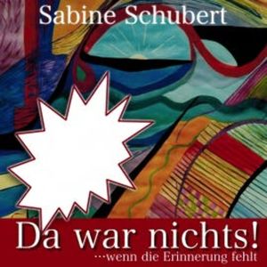Da war nichts! ... wenn die Erinnerung fehlt, Sabine Schubert