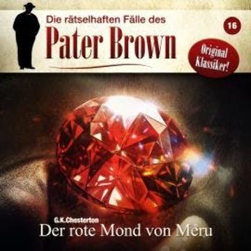 Die rätselhaften Fälle des Pater Brown, Folge 16: Der rote Mond von Meru audiobook, G. K. Chesterton