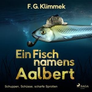 Ein Fisch namens Aalbert - Schuppen, Schüsse, scharfe Sprotten (Ungekürzt), F. G. Klimmek