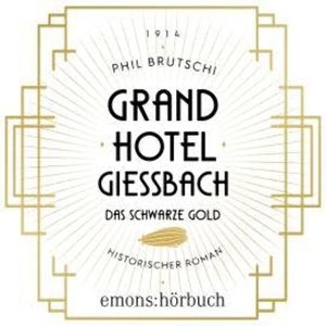 Grandhotel Giessbach. Das schwarze Gold - Historischer Roman (Ungekürzt), Phil Brutschi