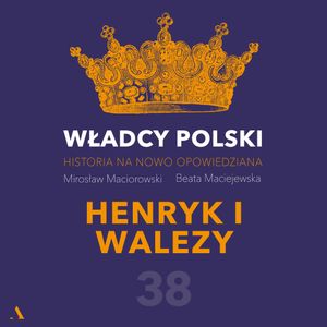 Władcy Polski. Historia na nowo opowiedziana. Odcinek 38. Henryk I Walezy, Beata Maciejewska, Mirosław Maciorowski