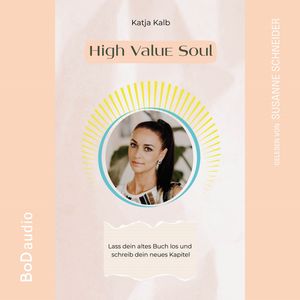 High Value Soul - Lass dein altes Buch los und schreib dein neues Kapitel (Spirituelle Persönlichkeitsentwicklung für Frauen) (U, Katja Kalb