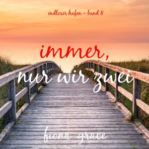 Immer, nur wir Zwei (Endloser Hafen – Band 8), Fiona Grace