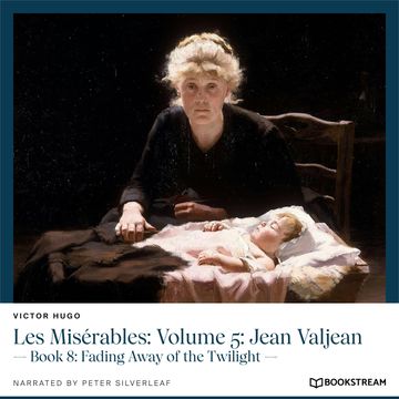 Les Misérables: Volume 5: Jean Valjean - Book 8: Fading Away of the Twilight (Unabridged) audiobook, Victor Hugo