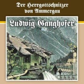 Ludwig Ganghofer, Folge 4: Der Herrgottschnitzer von Ammergau audiobook, Ludger Billerbeck, Ludwig Ganghofer