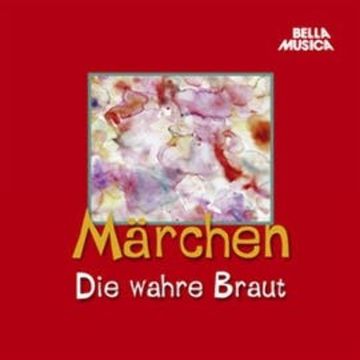 Märchen: Die wahre Braut audiobook, Hans Christian Andersen, Jacob Grimm, Wilhelm Grimm