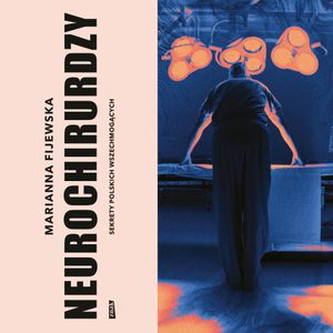 Neurochirurdzy. Sekrety polskich wszechmogących, Marianna Fijewska