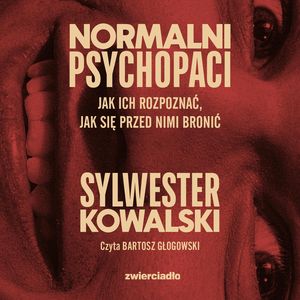Normalni psychopaci. Jak ich rozpoznać, jak się przed nimi bronić, Sylwester Kowalski