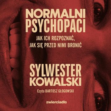 Normalni psychopaci. Jak ich rozpoznać, jak się przed nimi bronić audiobook, Sylwester Kowalski
