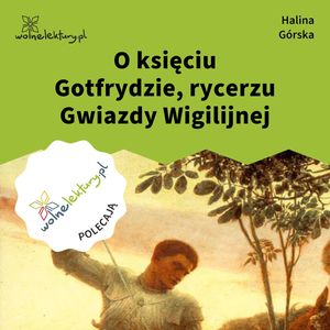 O księciu Gotfrydzie, rycerzu Gwiazdy Wigilijnej, Halina Górska