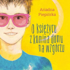 O księżycu z komina domu na wzgórzu, Ariadna Piepiórka
