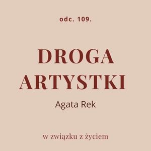 Odc. 109. Droga artystki. Agata Rek, Agnieszka Piekarska