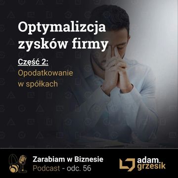 Optymalizacja zysków firmy cz.2 - podatki w spółkach - odc. 56 audiobook, Adam Grzesik