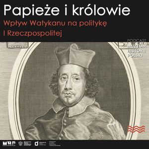 Papieże i królowie. Wpływ Watykanu na politykę I Rzeczpospolitej, Muzeum Historii Polski