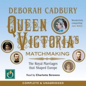 Queen Victoria's Matchmaking, Deborah Cadbury